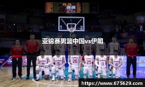 亚锦赛男篮中国vs伊朗