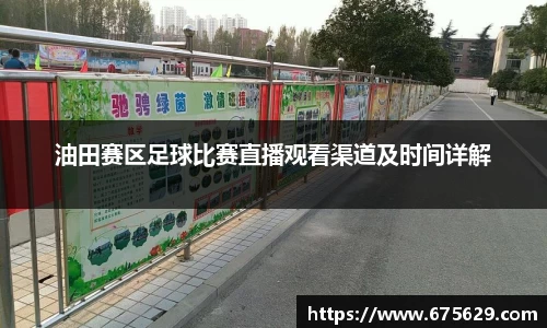油田赛区足球比赛直播观看渠道及时间详解