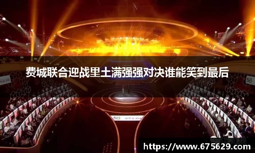 费城联合迎战里土满强强对决谁能笑到最后